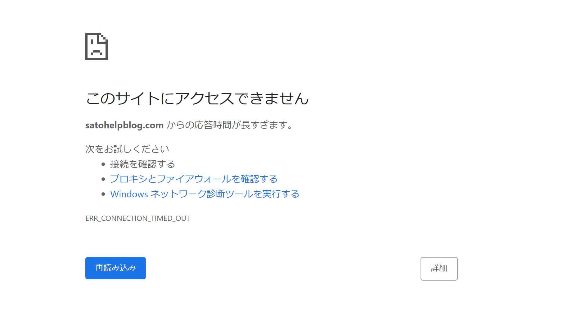 このサイトにアクセスできません
satohelpblog.comからの応答時間が長過ぎます。
次をお試しください
・接続を確認する
・プロキシとファイアウォールを確認する
・Windowsネットワーク診断ツールを実行する
ERR_CONNECTION_TIMED_OUT