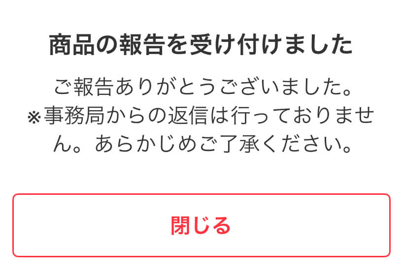 商品の報告を受け付けました
ご報告ありがとうございました。
※事務局からの返信は行っておりません。あらかじめご了承ください。