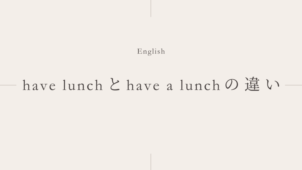 昼食をとる「have lunch」と「have a lunch」の違いとは？