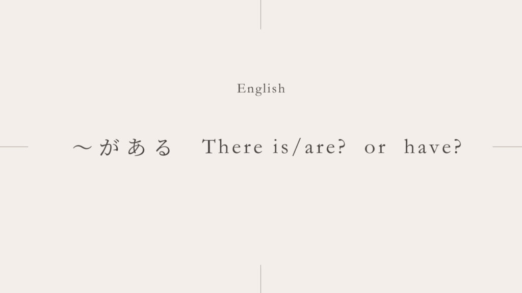 「〜がある」の「There is/are~」と「Have」の違いとは？