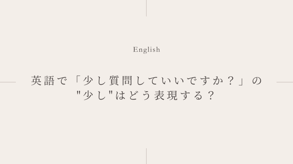 英語で「少し質問していいですか？」の"少し"はどう表現する？