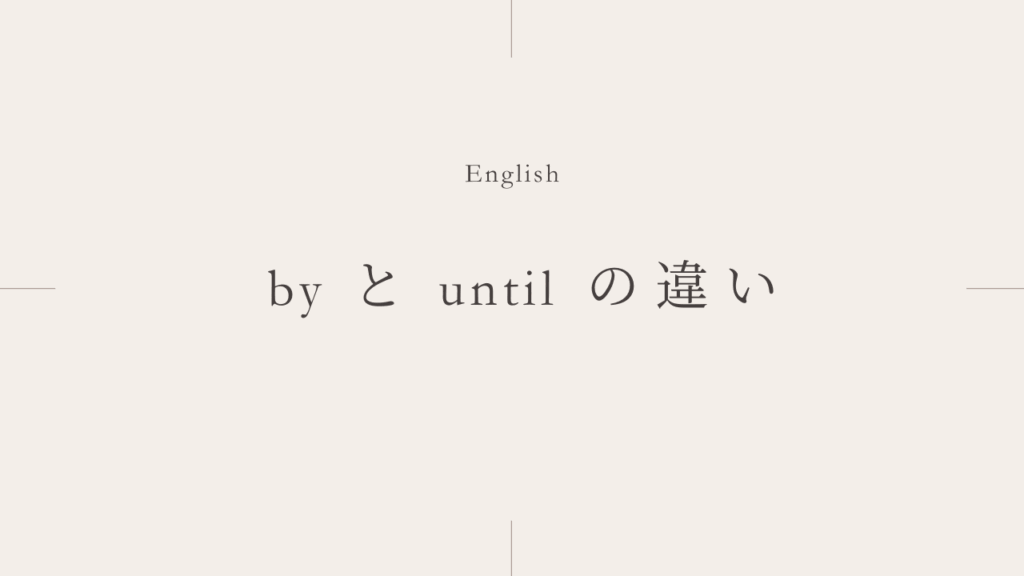 〜まで「by」と「until」の違いとは？