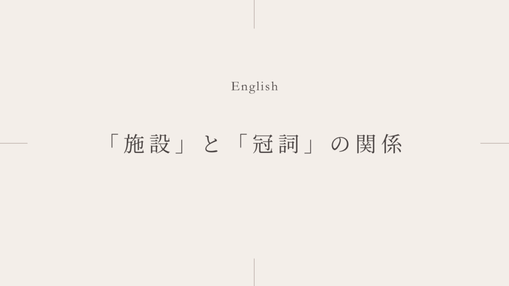 go to schoolにtheがつかないのはなぜ？施設と冠詞の関係とは？