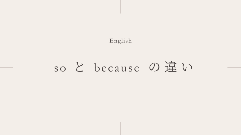 〜だから「so」と「because」のどちらを使うべき？使い方の違いとは？
