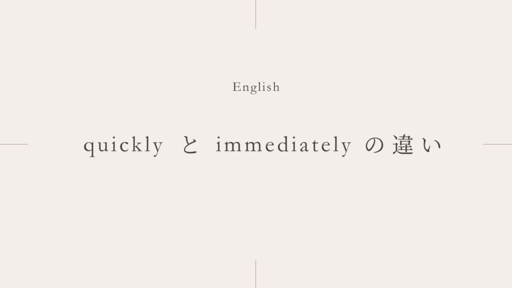 すぐに「quickly」と「immediately」の違いとは？