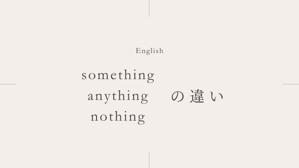 何か「something」「anything」「nothing」の違いとは？
