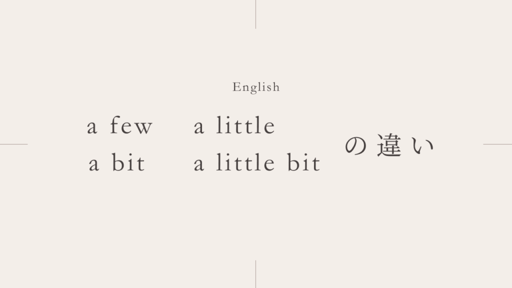 少し「a few」と「a little」「a bit」「a little bit」の違いとは？