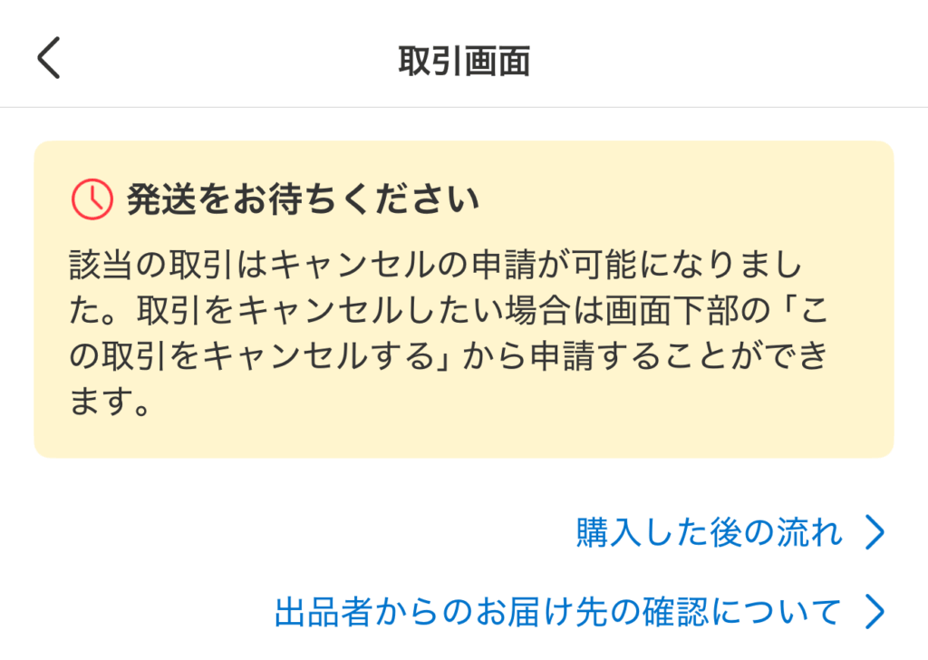 発送をお待ちください
該当の取引はキャンセルの申請が可能になりました。取引をキャンセルしたい場合は画面下部の「この取引をキャンセルする」から申請することができます。
という文言が出ます。