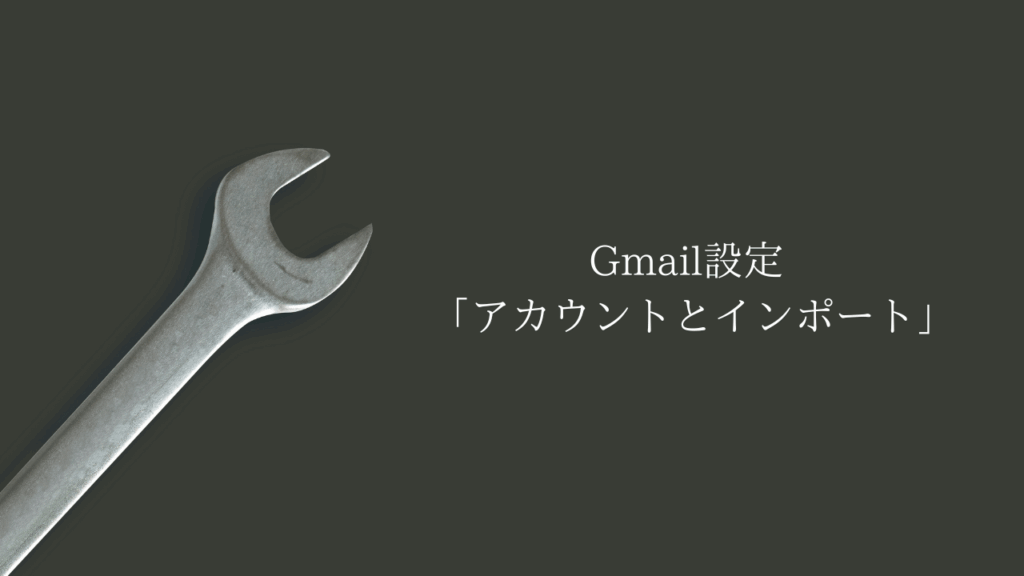 Gmailの設定で「アカウントとインポート」はどこにある？